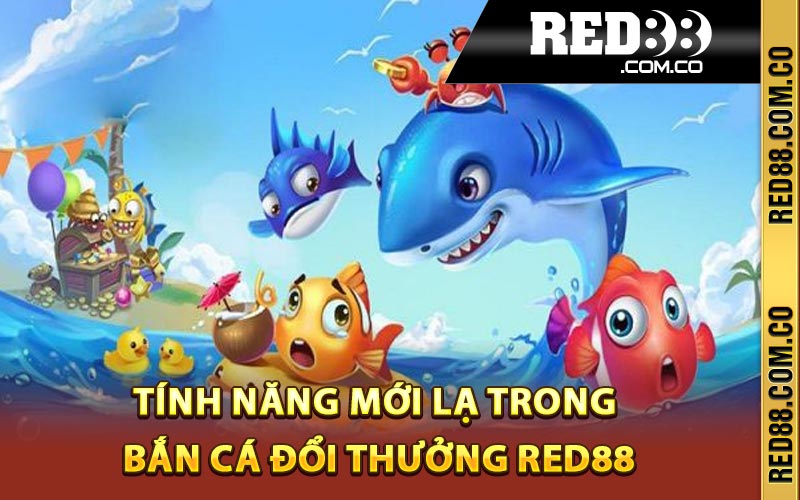 Tính năng mới lạ trong bắn cá đổi thưởng Red88